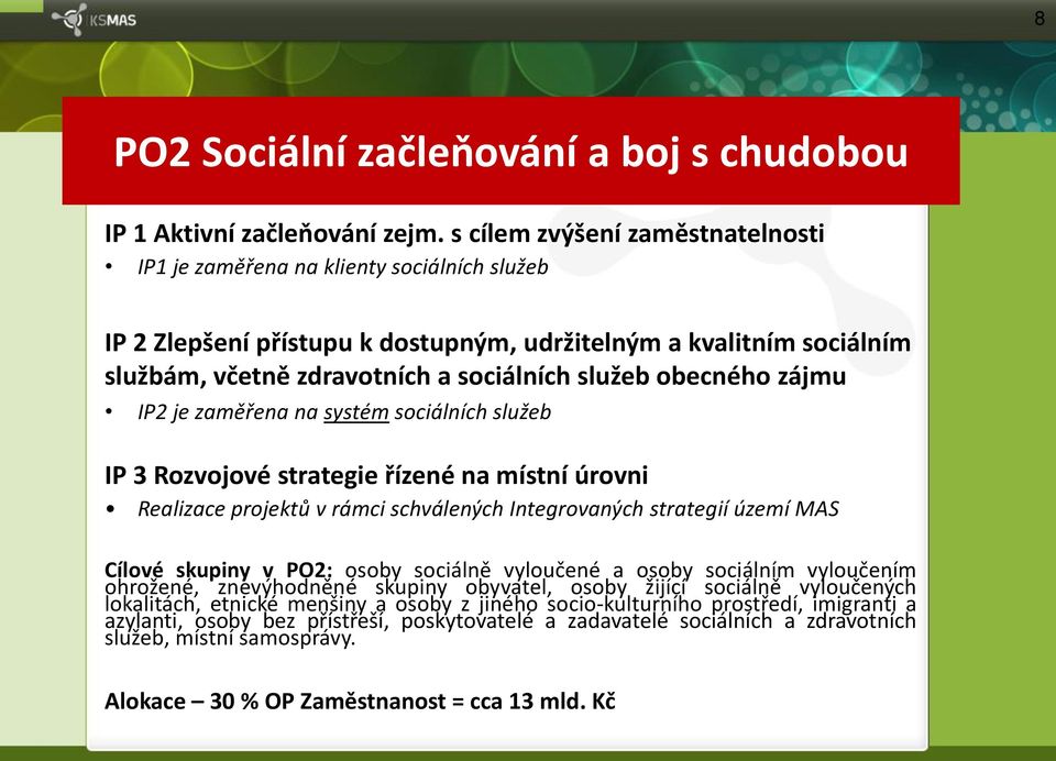 obecného zájmu IP2 je zaměřena na systém sociálních služeb IP 3 Rozvojové strategie řízené na místní úrovni Realizace projektů v rámci schválených Integrovaných strategií území MAS Cílové skupiny v