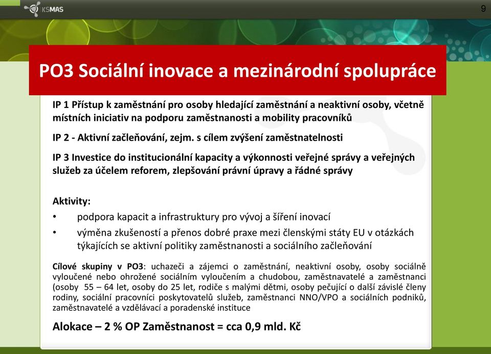 s cílem zvýšení zaměstnatelnosti IP 3 Investice do institucionální kapacity a výkonnosti veřejné správy a veřejných služeb za účelem reforem, zlepšování právní úpravy a řádné správy Aktivity: podpora