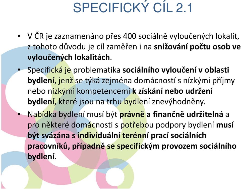 Specifická je problematika sociálního vyloučení v oblasti bydlení, jenž se týká zejména domácností snízkými příjmy nebo nízkými kompetencemi k