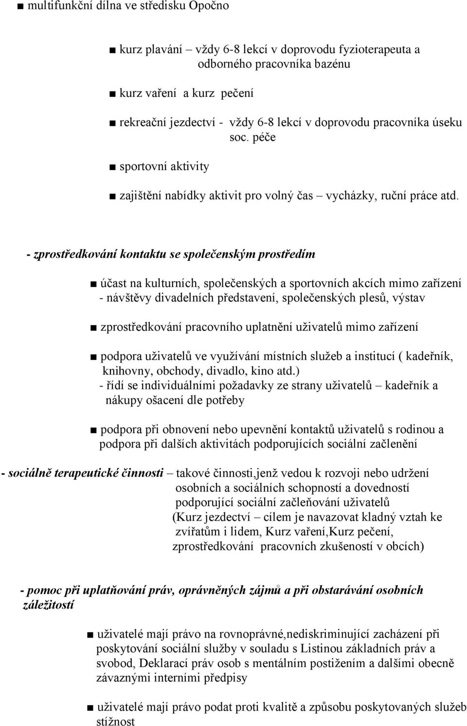 - zprostředkování kontaktu se společenským prostředím účast na kulturních, společenských a sportovních akcích mimo zařízení - návštěvy divadelních představení, společenských plesů, výstav