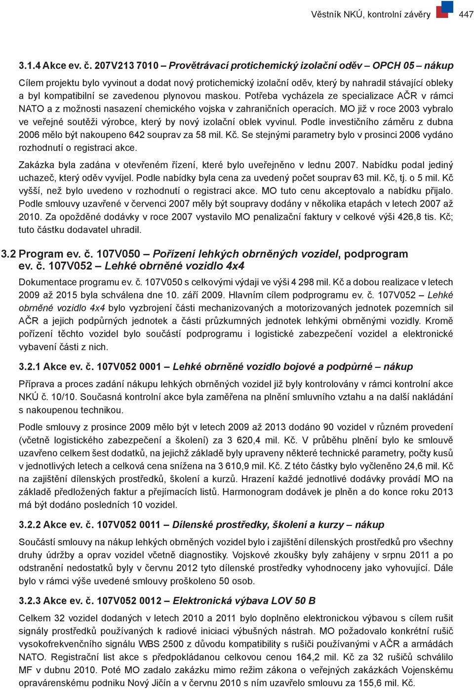 zavedenou plynovou maskou. Potřeba vycházela ze specializace AČR v rámci NATO a z možnosti nasazení chemického vojska v zahraničních operacích.