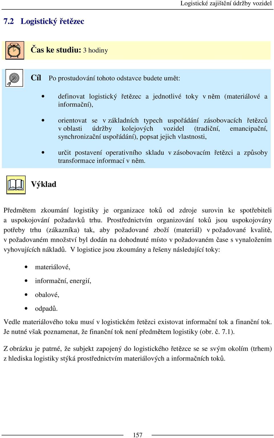 v zásobovacím řetězci a způsoby transformace informací v něm. Výklad Předmětem zkoumání logistiky je organizace toků od zdroje surovin ke spotřebiteli a uspokojování požadavků trhu.