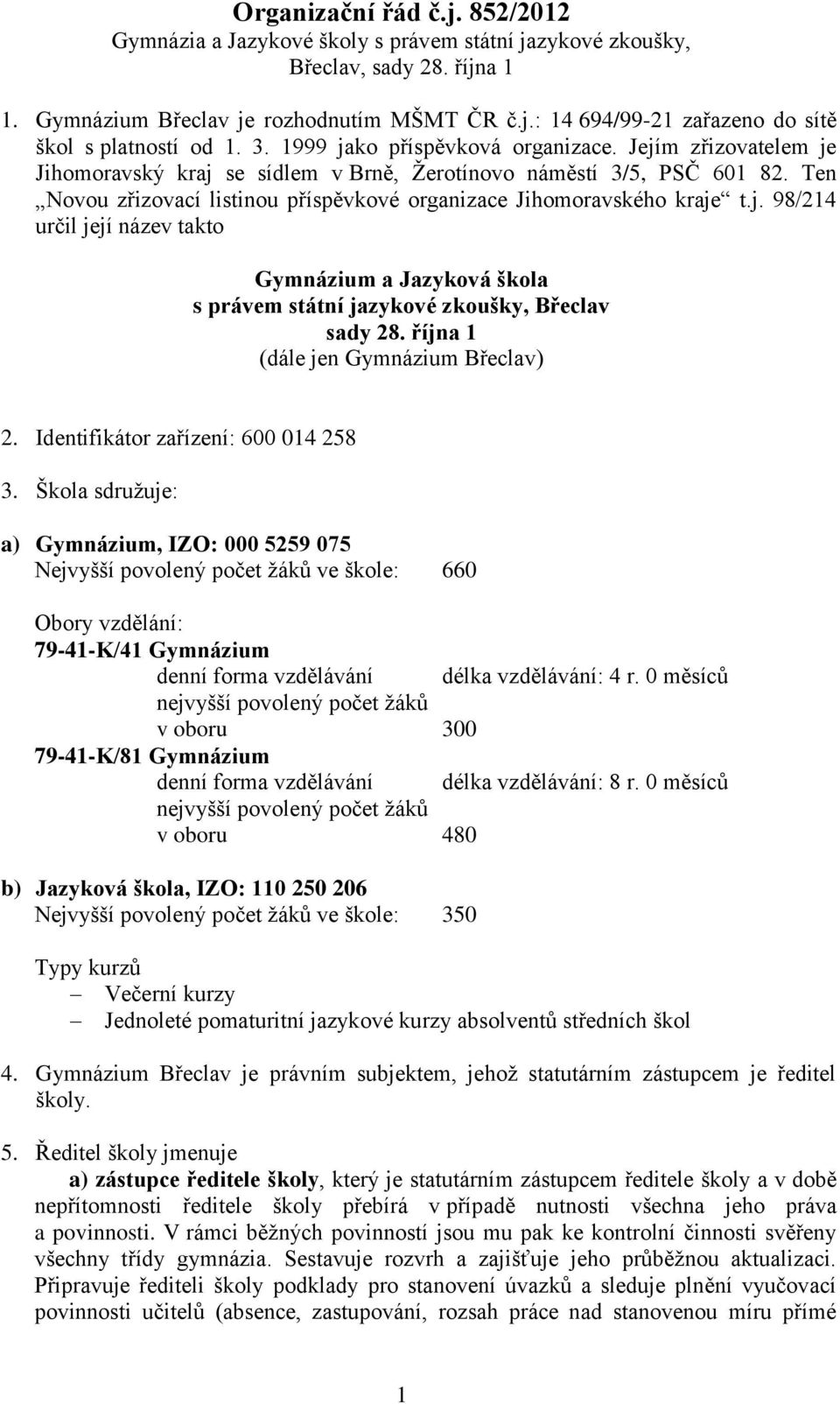 Ten Novou zřizovací listinou příspěvkové organizace Jihomoravského kraje t.j. 98/214 určil její název takto Gymnázium a Jazyková škola s právem státní jazykové zkoušky, Břeclav sady 28.