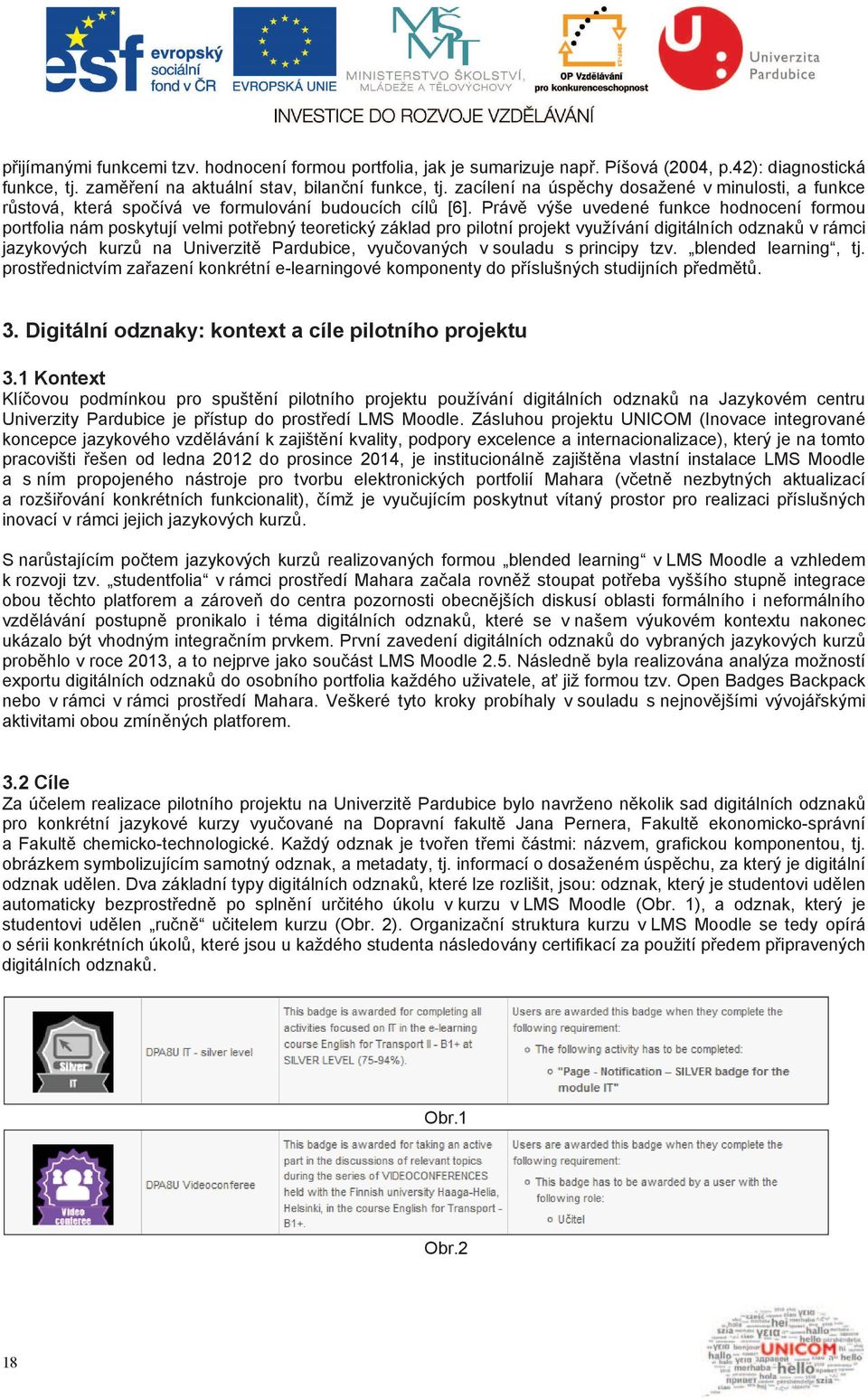 Práv výše uvedené funkce hodnocení formou portfolia nám poskytují velmi pot ebný teoretický základ pro pilotní projekt využívání digitálních odznak v rámci jazykových kurz na Univerzit Pardubice, vyu