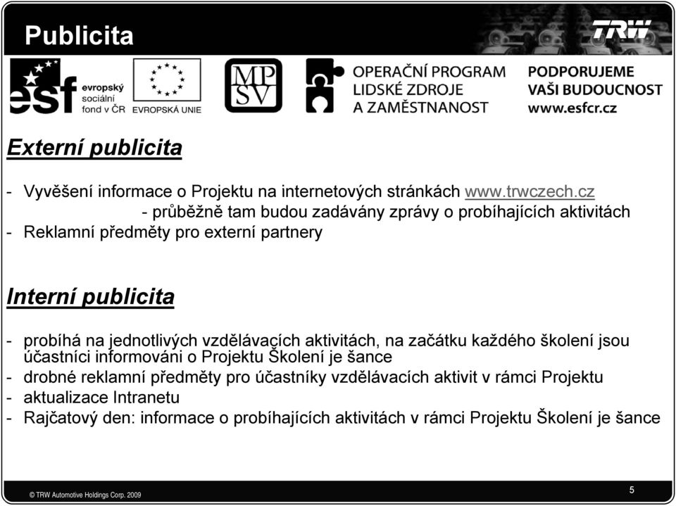 jednotlivých vzdělávacích aktivitách, na začátku každého školení jsou účastníci informováni o Projektu Školení je šance - drobné reklamní