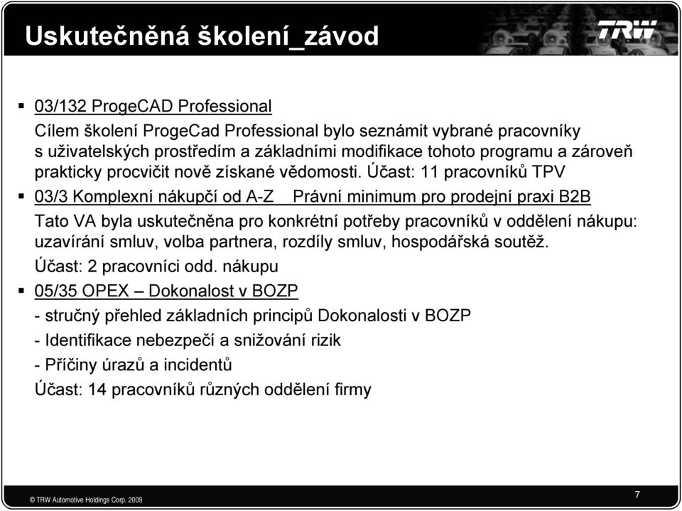 Účast: 11 pracovníků TPV 03/3 Komplexní nákupčí od A-Z Právní minimum i pro prodejní praxi B2B Tato VA byla uskutečněna pro konkrétní potřeby pracovníků v oddělení nákupu: