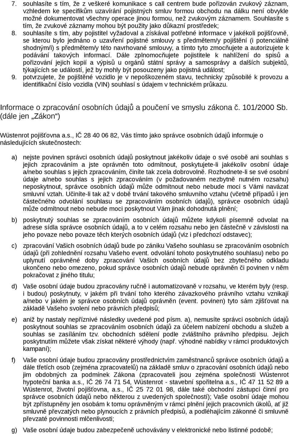 souhlasíte s tím, aby pojistitel vyžadoval a získával potřebné informace v jakékoli pojišťovně, se kterou bylo jednáno o uzavření pojistné smlouvy s předmětem/y pojištění (i potenciálně shodným/i) s