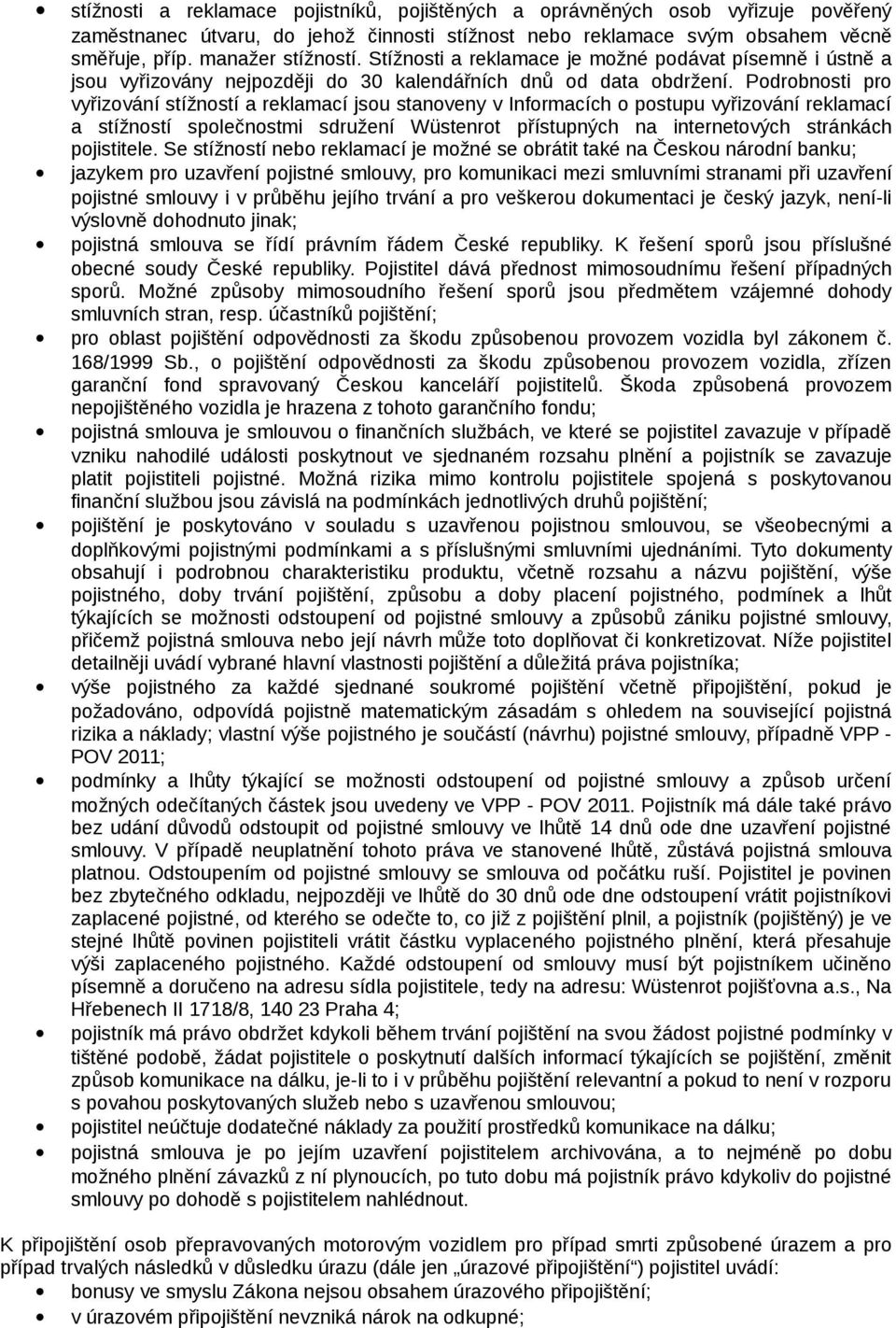 Podrobnosti pro vyřizování stížností a reklamací jsou stanoveny v Informacích o postupu vyřizování reklamací a stížností společnostmi sdružení Wüstenrot přístupných na internetových stránkách