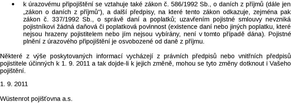 , o správě daní a poplatků; uzavřením pojistné smlouvy nevzniká pojistníkovi žádná daňová či poplatková povinnost (existence daní nebo jiných poplatku, které nejsou hrazeny pojistitelem