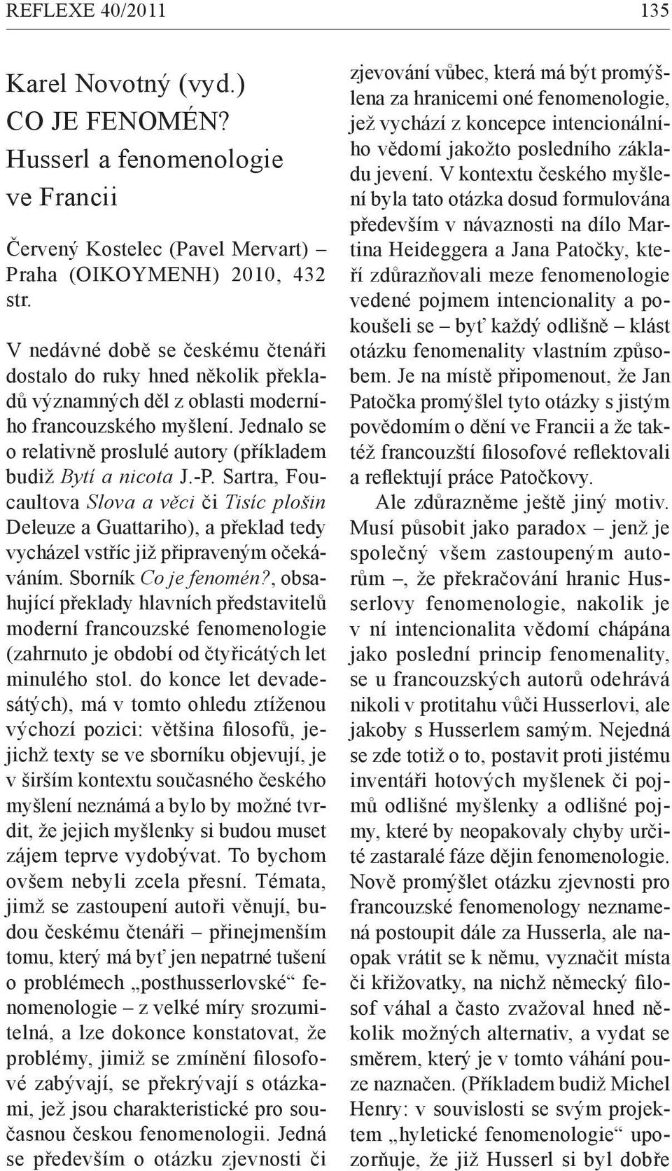 Jednalo se o relativně proslulé autory (příkladem budiž Bytí a nicota J.-P.