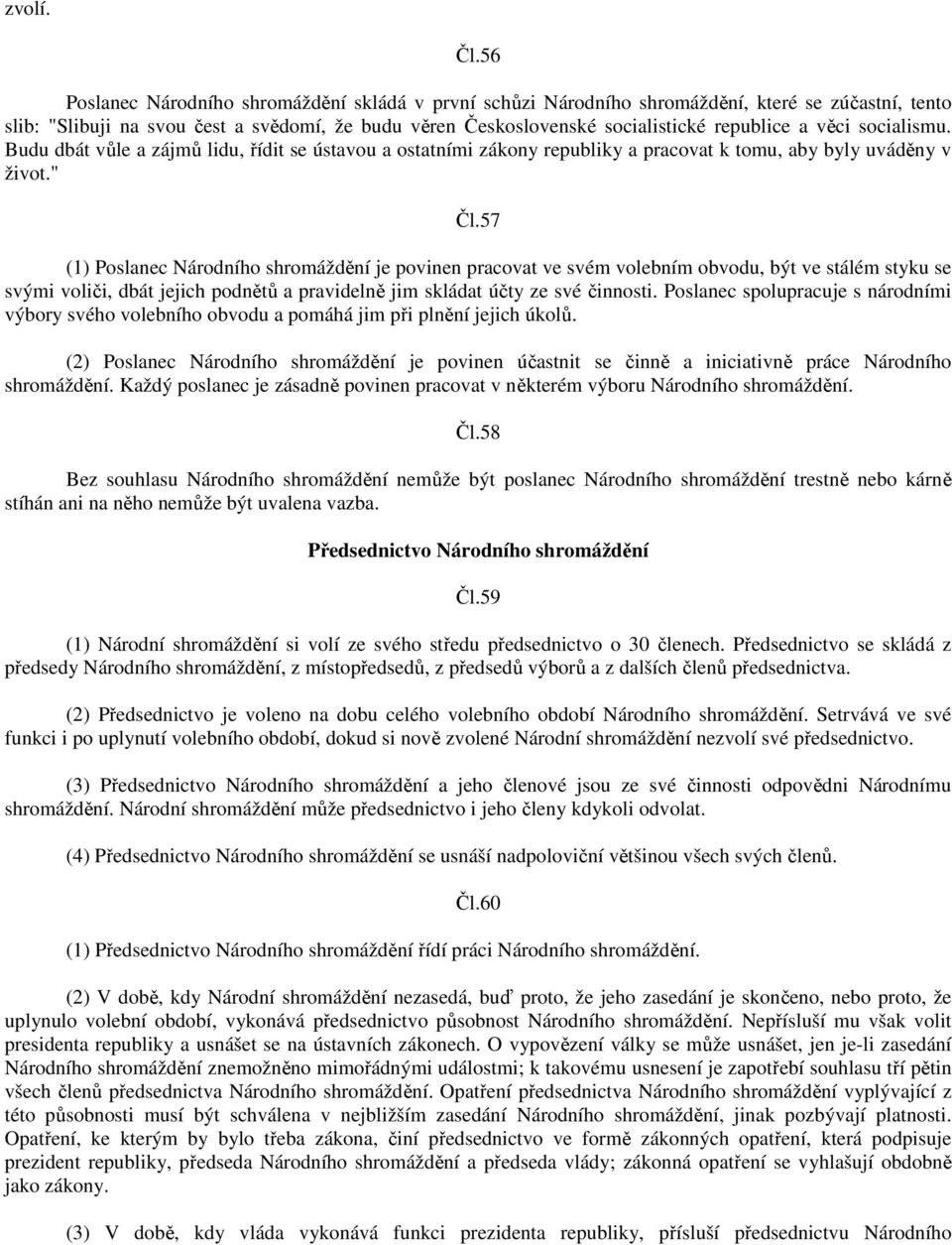 věci socialismu. Budu dbát vůle a zájmů lidu, řídit se ústavou a ostatními zákony republiky a pracovat k tomu, aby byly uváděny v život." Čl.