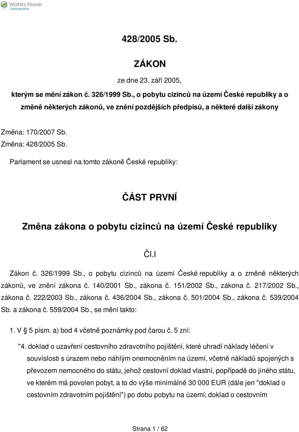 Parlament se usnesl na tomto zákoně České republiky: ČÁST PRVNÍ Změna zákona o pobytu cizinců na území České republiky Čl.I Zákon č. 326/1999 Sb.