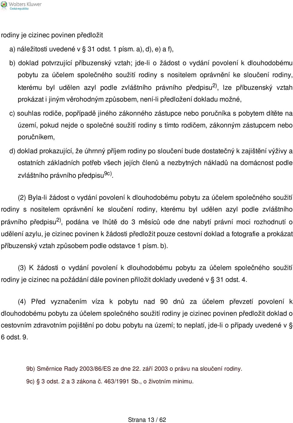 byl udělen azyl podle zvláštního právního předpisu 2), lze příbuzenský vztah prokázat i jiným věrohodným způsobem, není-li předložení dokladu možné, c) souhlas rodiče, popřípadě jiného zákonného