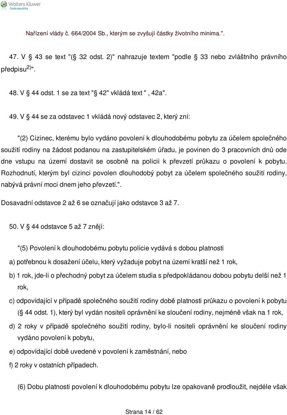 V 44 se za odstavec 1 vkládá nový odstavec 2, který zní: "(2) Cizinec, kterému bylo vydáno povolení k dlouhodobému pobytu za účelem společného soužití rodiny na žádost podanou na zastupitelském