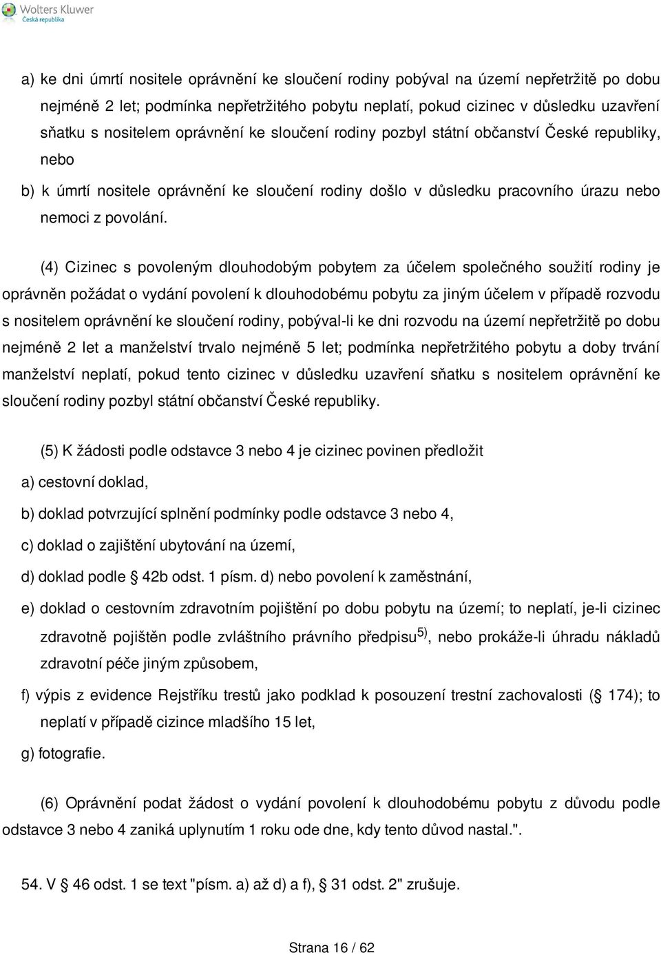 (4) Cizinec s povoleným dlouhodobým pobytem za účelem společného soužití rodiny je oprávněn požádat o vydání povolení k dlouhodobému pobytu za jiným účelem v případě rozvodu s nositelem oprávnění ke