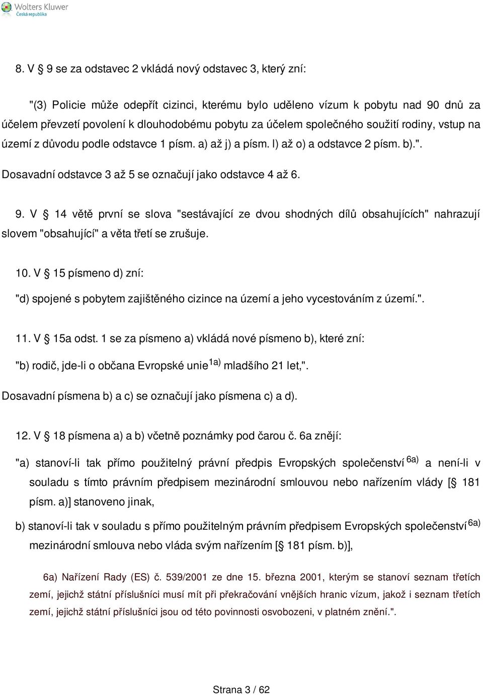 V 14 větě první se slova "sestávající ze dvou shodných dílů obsahujících" nahrazují slovem "obsahující" a věta třetí se zrušuje. 10.