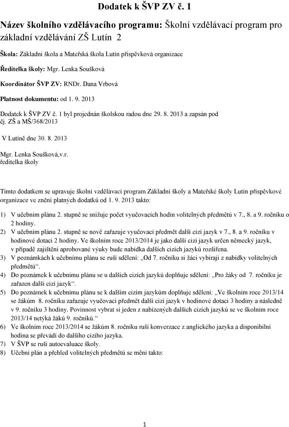 Lenka Soušková Koordinátor ŠVP ZV: RNDr. Dana Vrbová Platnost dokumentu: od 1. 9. 2013  1 byl projednán školskou radou dne 29. 8. 2013 a zapsán pod čj. ZŠ a MŠ/368/2013 V Lutíně dne 30. 8. 2013 Mgr.