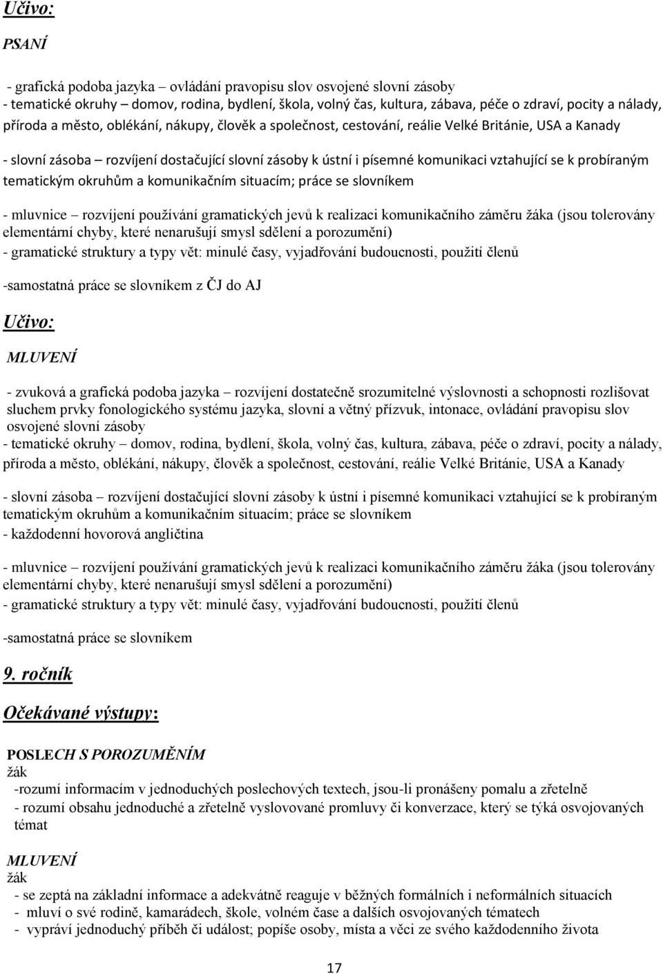 probíraným tematickým okruhům a komunikačním situacím; práce se slovníkem - mluvnice rozvíjení používání gramatických jevů k realizaci komunikačního záměru a (jsou tolerovány elementární chyby, které