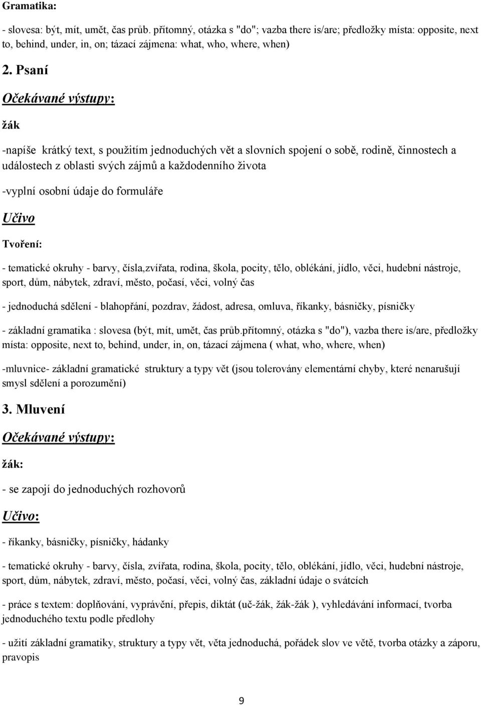 Tvoření: - tematické okruhy - barvy, čísla,zvířata, rodina, škola, pocity, tělo, oblékání, jídlo, věci, hudební nástroje, sport, dům, nábytek, zdraví, město, počasí, věci, volný čas - jednoduchá