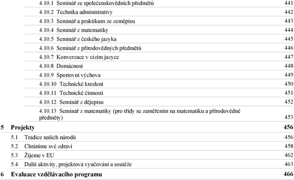 10.12 Seminář z dějepisu 452 4.10.13 Seminář z matematiky (pro třídy se zaměřením na matematiku a přírodovědné předměty) 453 Projekty 456 5.1 5.2 5.3 5.