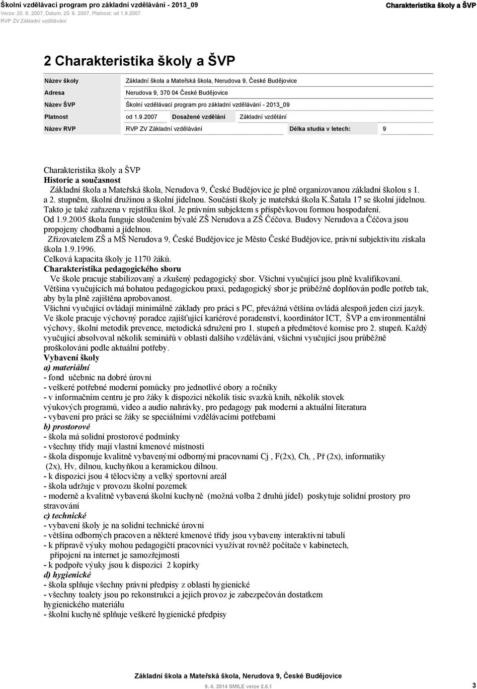 Platnost od 1.9.2007 Dosažené vzdělání Základní vzdělání Název RVP Délka studia v letech: 9 Charakteristika školy a ŠVP Historie a současnost je plně organizovanou základní školou s 1. a 2.