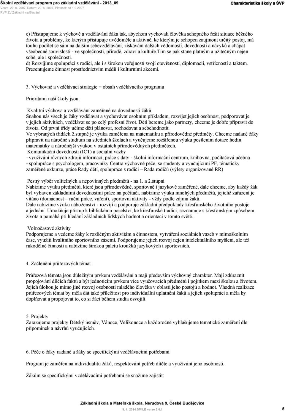 zdraví a kultuře.tím se pak stane platným a užitečným nejen sobě, ale i společnosti. d) Rozvíjíme spolupráci s rodiči, ale i s širokou veřejností svojí otevřeností, diplomacií, vstřícností a taktem.