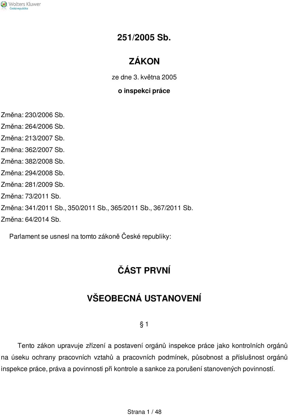 Parlament se usnesl na tomto zákoně České republiky: ČÁST PRVNÍ VŠEOBECNÁ USTANOVENÍ 1 Tento zákon upravuje zřízení a postavení orgánů inspekce práce jako kontrolních