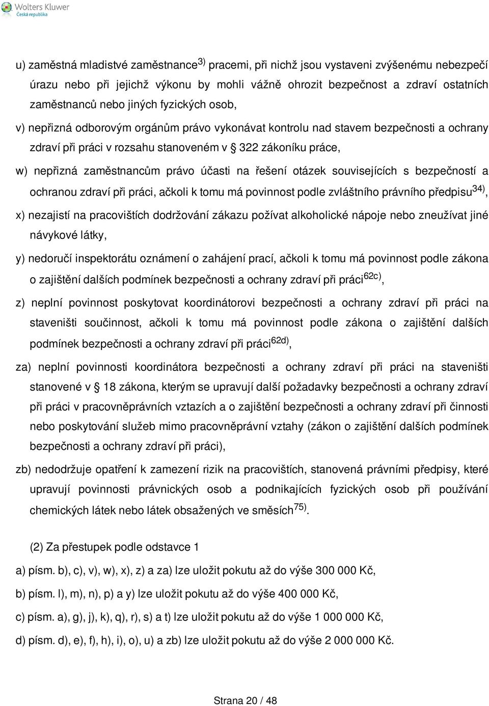 účasti na řešení otázek souvisejících s bezpečností a ochranou zdraví při práci, ačkoli k tomu má povinnost podle zvláštního právního předpisu 34), x) nezajistí na pracovištích dodržování zákazu