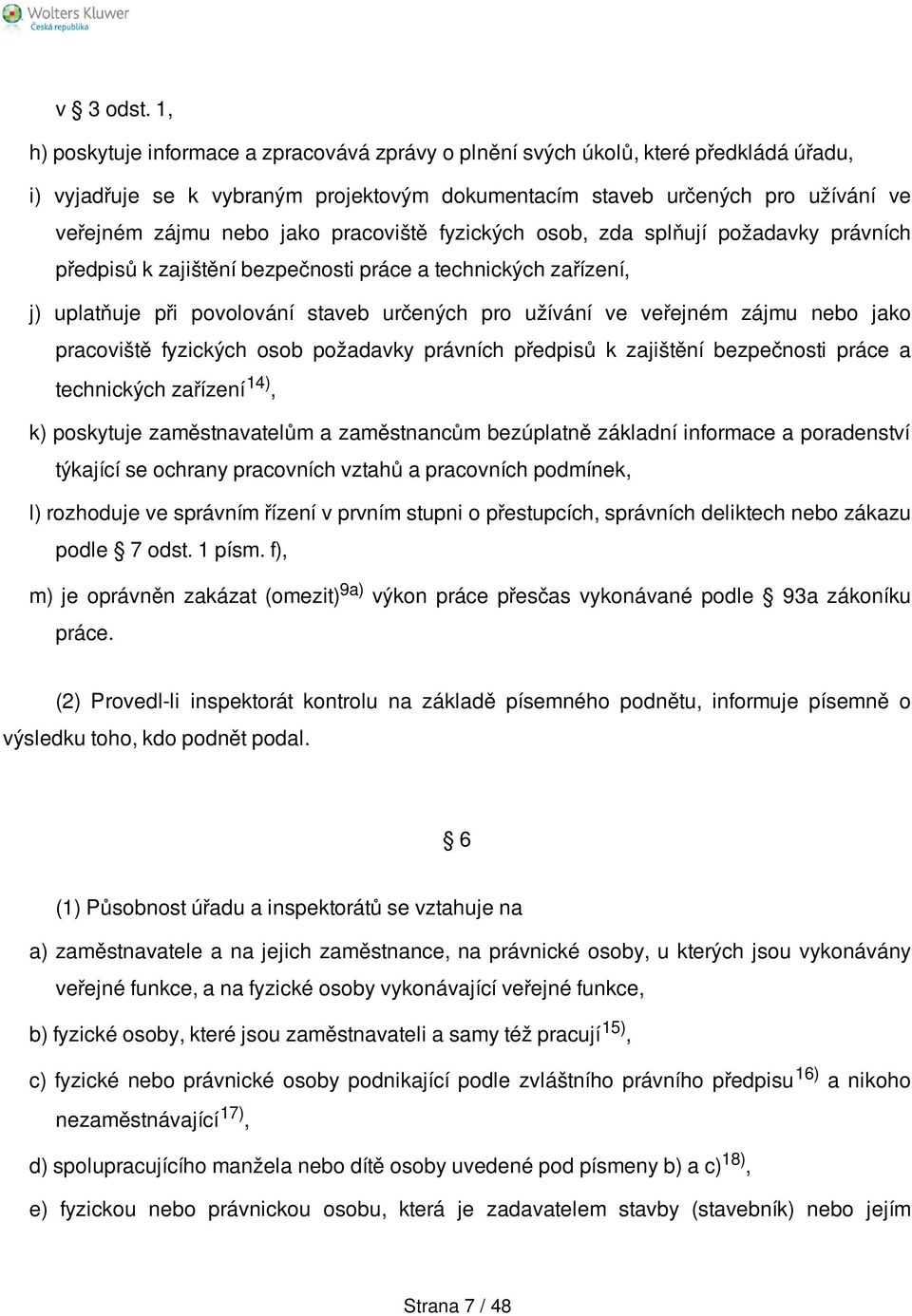 pracoviště fyzických osob, zda splňují požadavky právních předpisů k zajištění bezpečnosti práce a technických zařízení, j) uplatňuje při povolování staveb určených pro užívání ve veřejném zájmu nebo