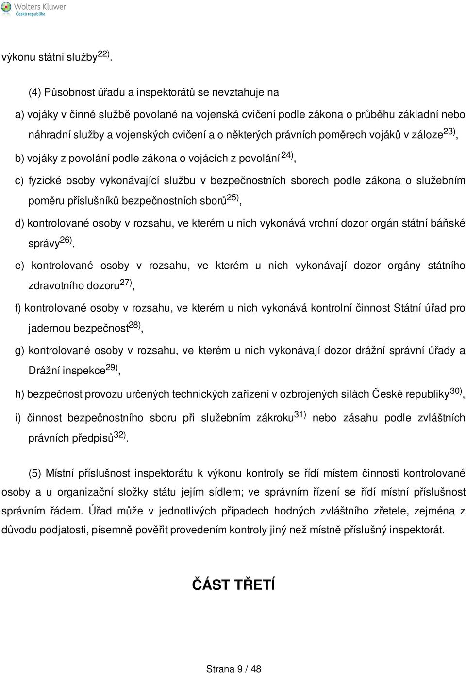 právních poměrech vojáků v záloze 23), b) vojáky z povolání podle zákona o vojácích z povolání 24), c) fyzické osoby vykonávající službu v bezpečnostních sborech podle zákona o služebním poměru