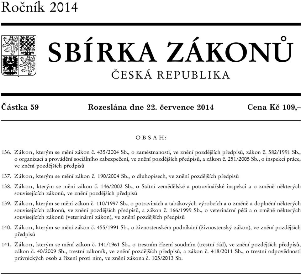 , o inspekci práce, ve znění pozdějších předpisů 137. Zákon, kterým se mění zákon č. 190/2004 Sb., o dluhopisech, ve znění pozdějších předpisů 138. Zákon, kterým se mění zákon č. 146/2002 Sb.