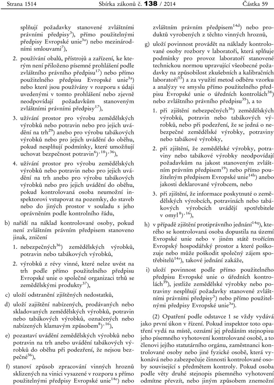 používány v rozporu s údaji uvedenými v tomto prohlášení nebo zjevně neodpovídají požadavkům stanoveným zvláštními právními předpisy 17 ), 3.