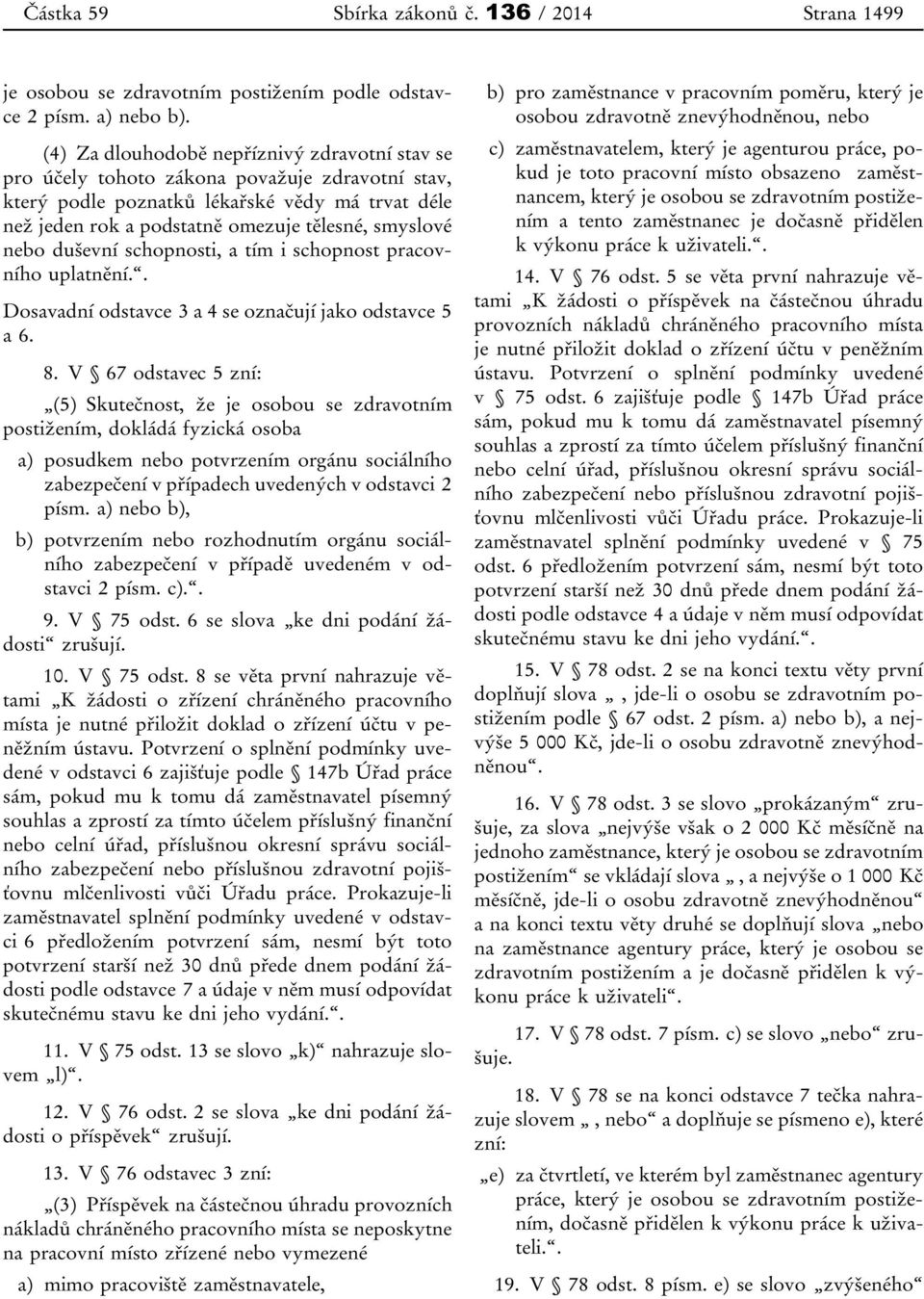 nebo duševní schopnosti, a tím i schopnost pracovního uplatnění.. Dosavadní odstavce 3 a 4 se označují jako odstavce 5 a 6. 8.