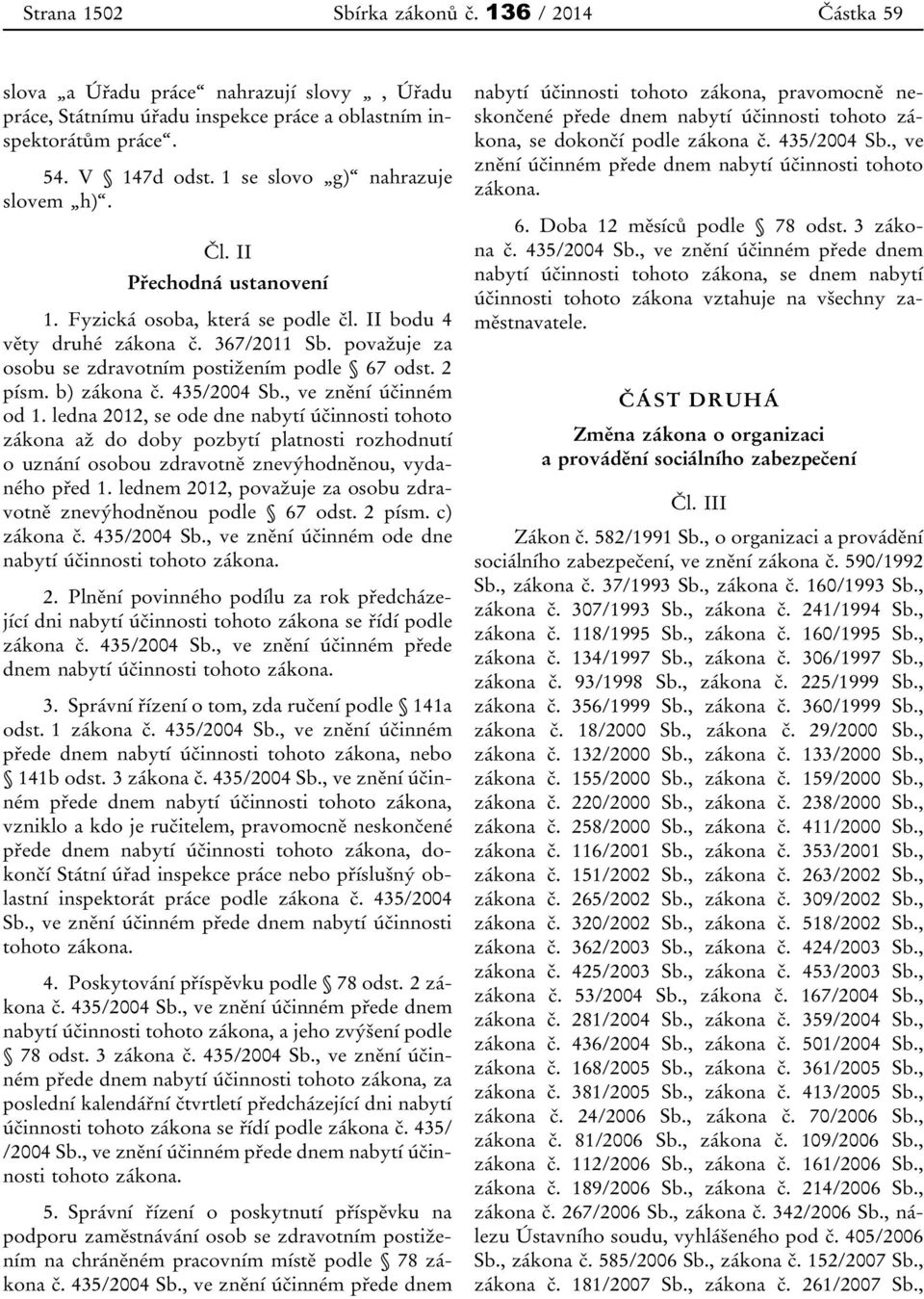 považuje za osobu se zdravotním postižením podle 67 odst. 2 písm. b) zákona č. 435/2004 Sb., ve znění účinném od 1.