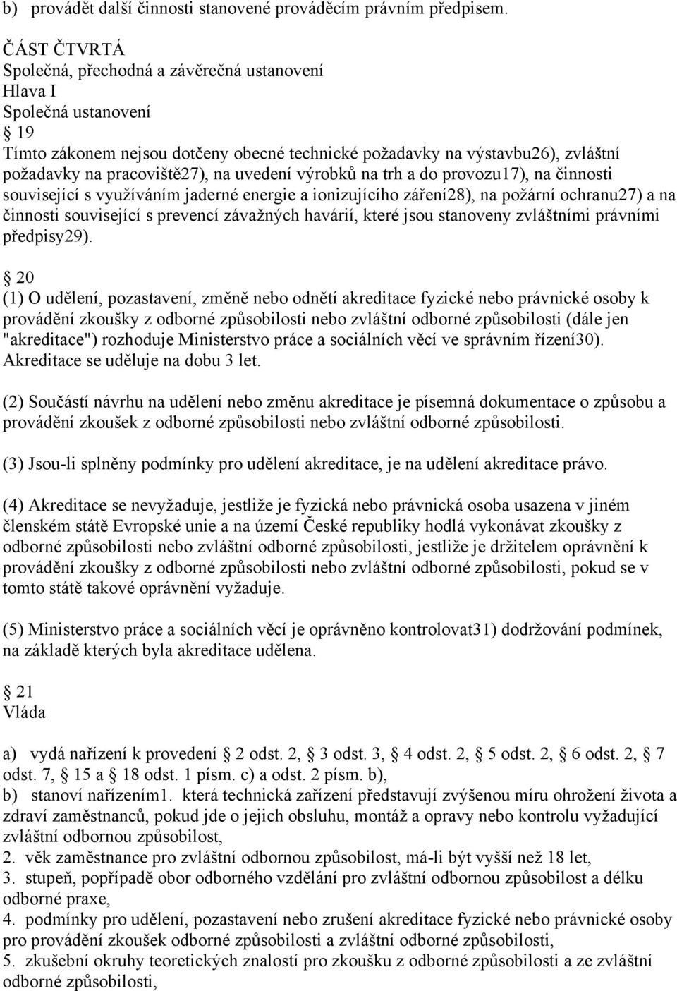 uvedení výrobků na trh a do provozu17), na činnosti související s využíváním jaderné energie a ionizujícího záření28), na požární ochranu27) a na činnosti související s prevencí závažných havárií,