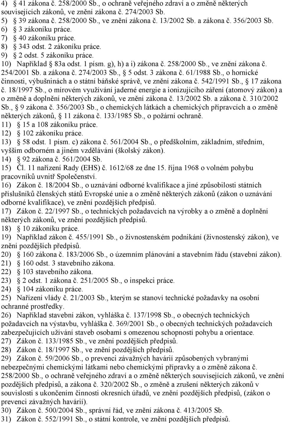 , ve znění zákona č. 254/2001 Sb. a zákona č. 274/2003 Sb., 5 odst. 3 zákona č. 61/1988 Sb., o hornické činnosti, výbušninách a o státní báňské správě, ve znění zákona č. 542/1991 Sb., 17 zákona č.