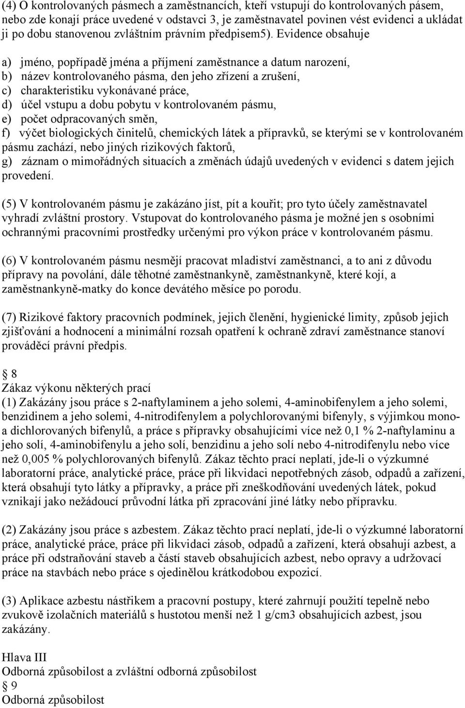 Evidence obsahuje a) jméno, popřípadě jména a příjmení zaměstnance a datum narození, b) název kontrolovaného pásma, den jeho zřízení a zrušení, c) charakteristiku vykonávané práce, d) účel vstupu a