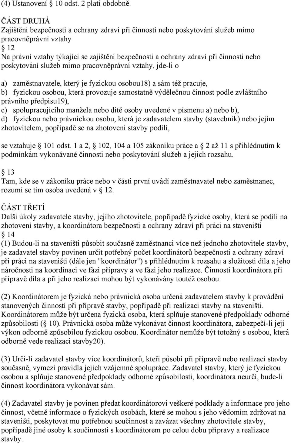 nebo poskytování služeb mimo pracovněprávní vztahy, jde-li o a) zaměstnavatele, který je fyzickou osobou18) a sám též pracuje, b) fyzickou osobou, která provozuje samostatně výdělečnou činnost podle