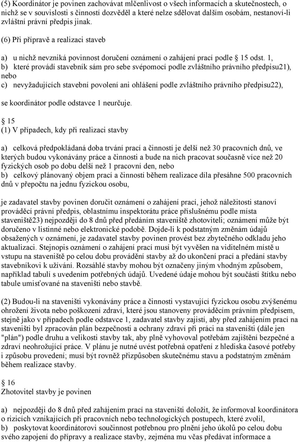 1, b) které provádí stavebník sám pro sebe svépomocí podle zvláštního právního předpisu21), nebo c) nevyžadujících stavební povolení ani ohlášení podle zvláštního právního předpisu22), se koordinátor