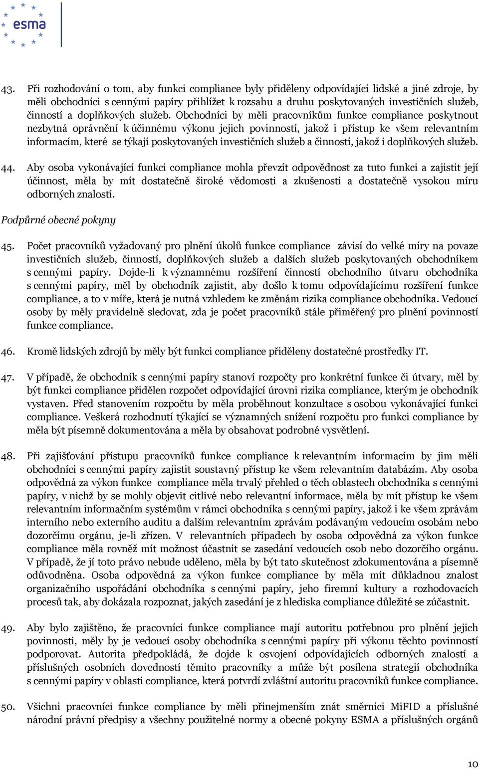 Obchodníci by měli pracovníkům funkce compliance poskytnout nezbytná oprávnění k účinnému výkonu jejich povinností, jakož i přístup ke všem relevantním informacím, které se týkají poskytovaných