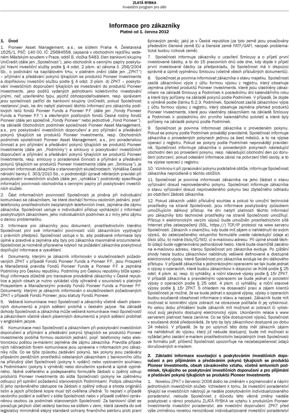 , se sídlem Praha 4, Želetavská 1525/1, PSČ: 140 00, IČ: 25684558, zapsaná v obchodním rejstříku vedeném Městským soudem v Praze, oddíl B, vložka 5483, člen bankovní skupiny UniCredit (dále jen