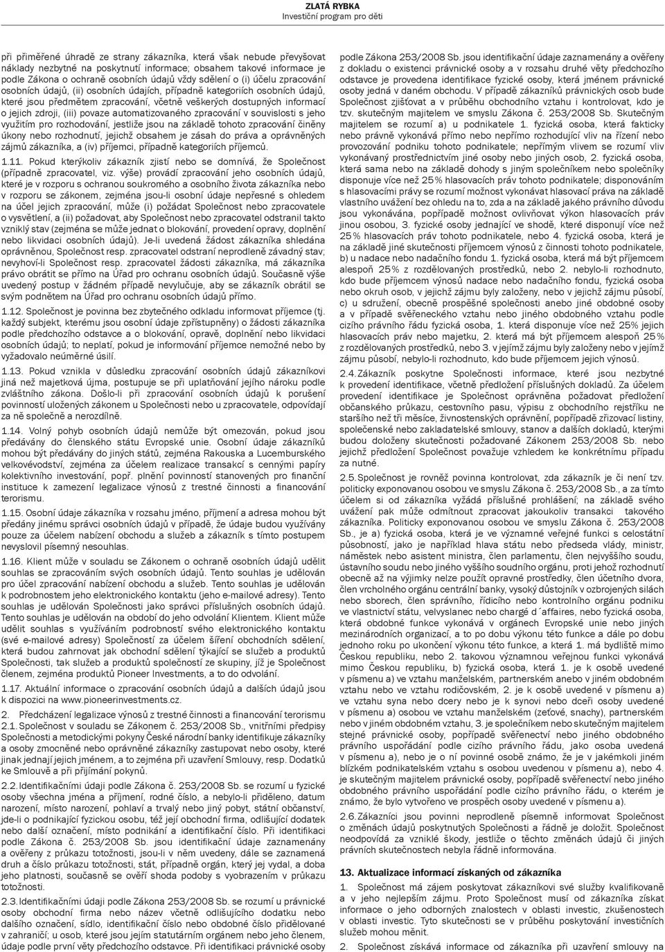 automatizovaného zpracování v souvislosti s jeho využitím pro rozhodování, jestliže jsou na základě tohoto zpracování činěny úkony nebo rozhodnutí, jejichž obsahem je zásah do práva a oprávněných