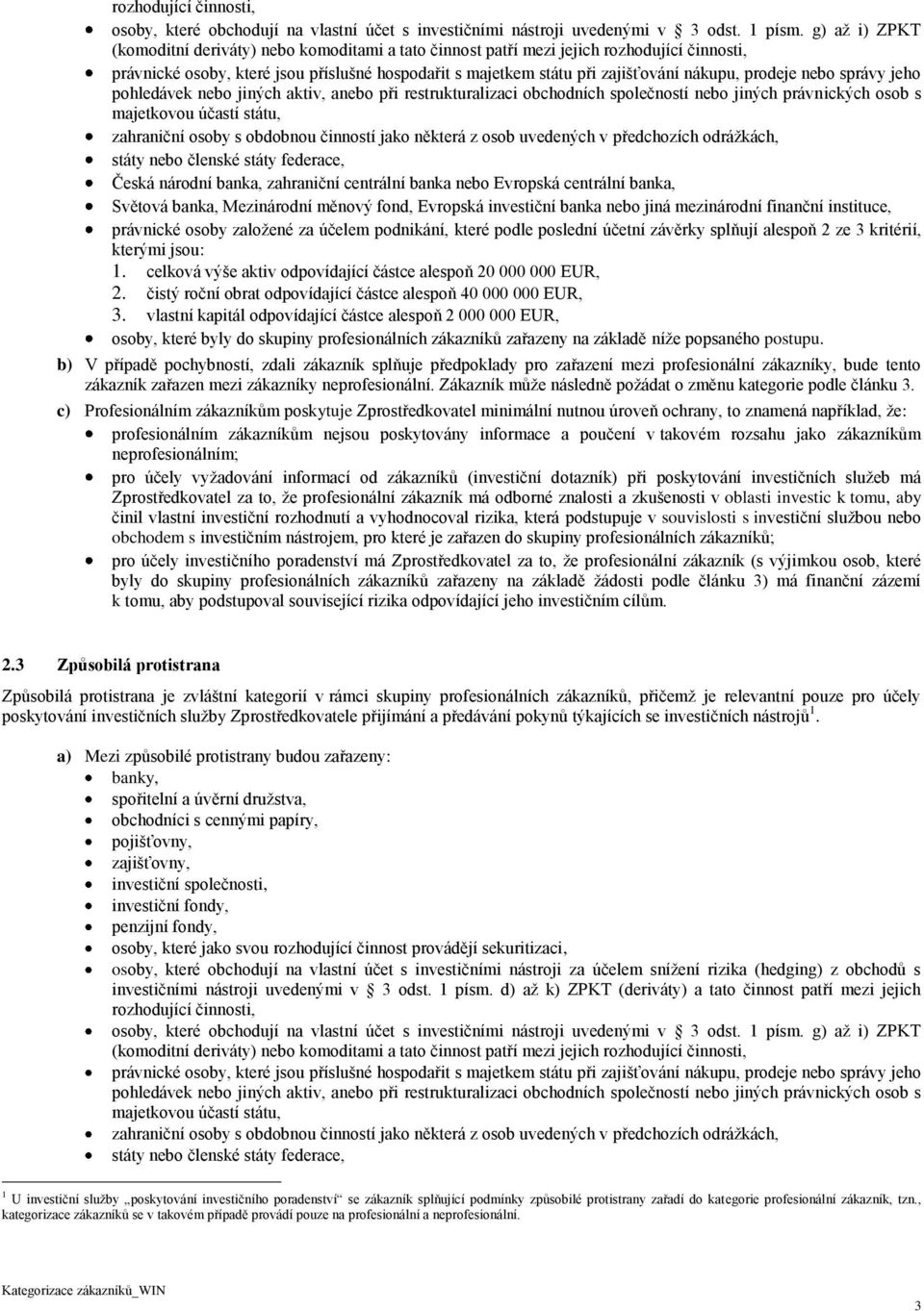 prodeje nebo správy jeho pohledávek nebo jiných aktiv, anebo při restrukturalizaci obchodních společností nebo jiných právnických osob s majetkovou účastí státu, zahraniční osoby s obdobnou činností