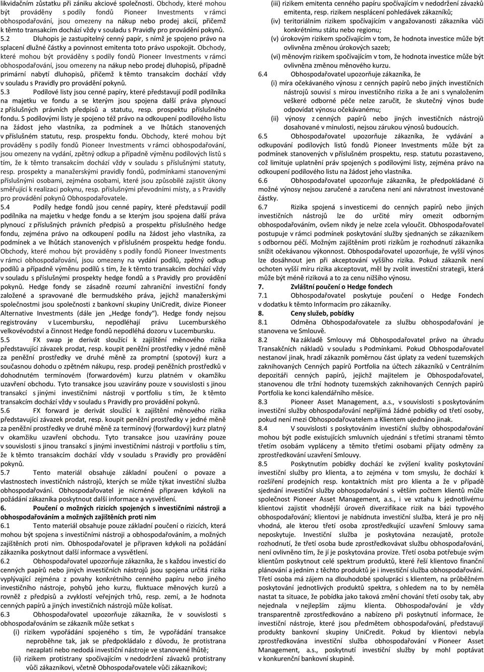 pro provádění pokynů. 5.2 Dluhopis je zastupitelný cenný papír, s nímž je spojeno právo na splacení dlužné částky a povinnost emitenta toto právo uspokojit.