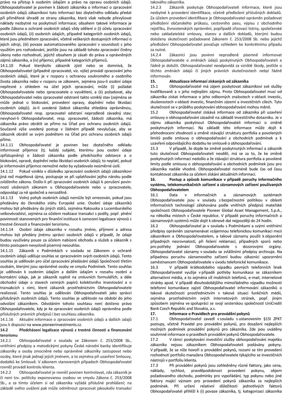 nebude převyšovat náklady nezbytné na poskytnutí informace; obsahem takové informace je podle Zákona o ochraně osobních údajů vždy sdělení o (i) účelu zpracování osobních údajů, (ii) osobních