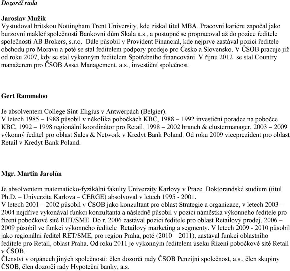 V ČSOB pracuje již od roku 2007, kdy se stal výkonným ředitelem Spotřebního financování. V říjnu 2012 se stal Country manažerem pro ČSOB Asset Management, a.s., investiční společnost.