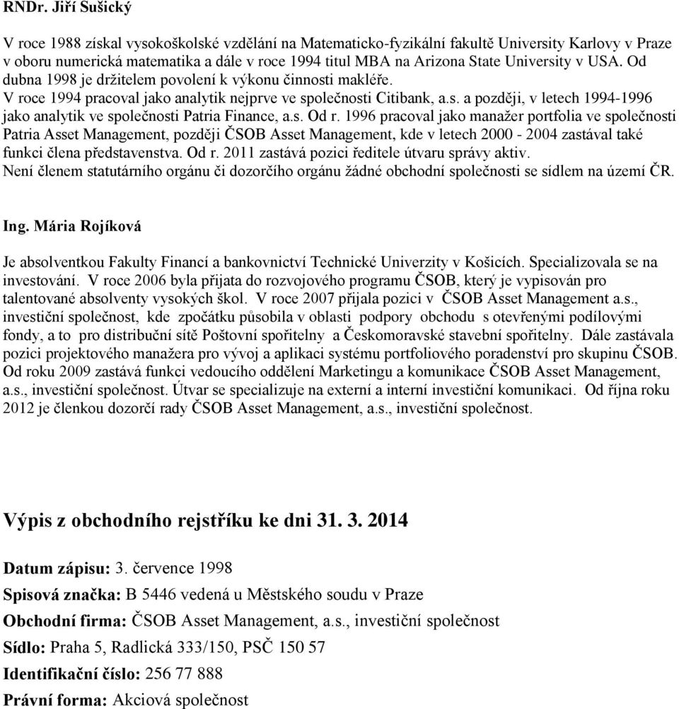 s. Od r. 1996 pracoval jako manažer portfolia ve společnosti Patria Asset Management, později ČSOB Asset Management, kde v letech 2000-2004 zastával také funkci člena představenstva. Od r. 2011 zastává pozici ředitele útvaru správy aktiv.