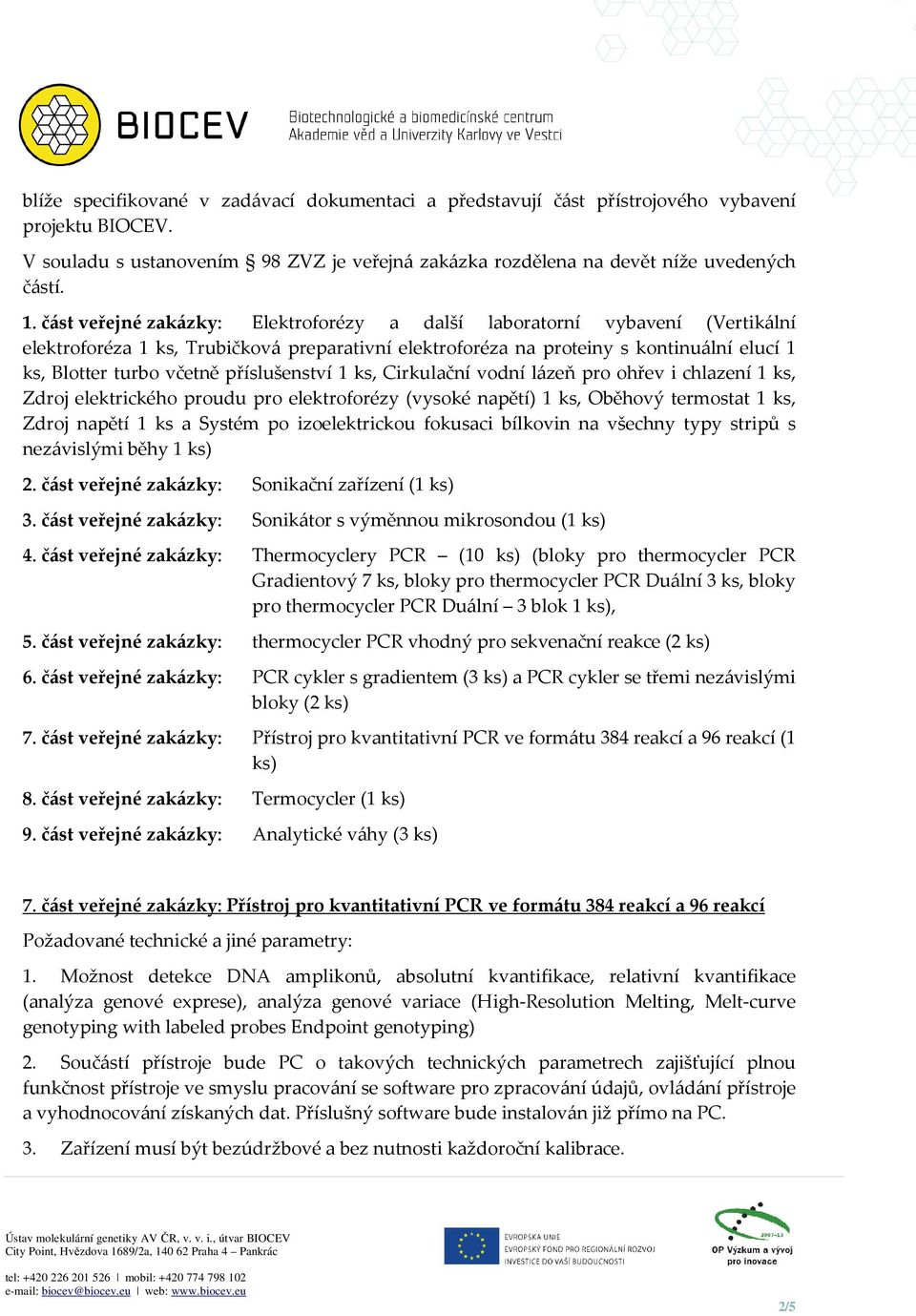 příslušenství 1 ks, Cirkulační vodní lázeň pro ohřev i chlazení 1 ks, Zdroj elektrického proudu pro elektroforézy (vysoké napětí) 1 ks, Oběhový termostat 1 ks, Zdroj napětí 1 ks a Systém po