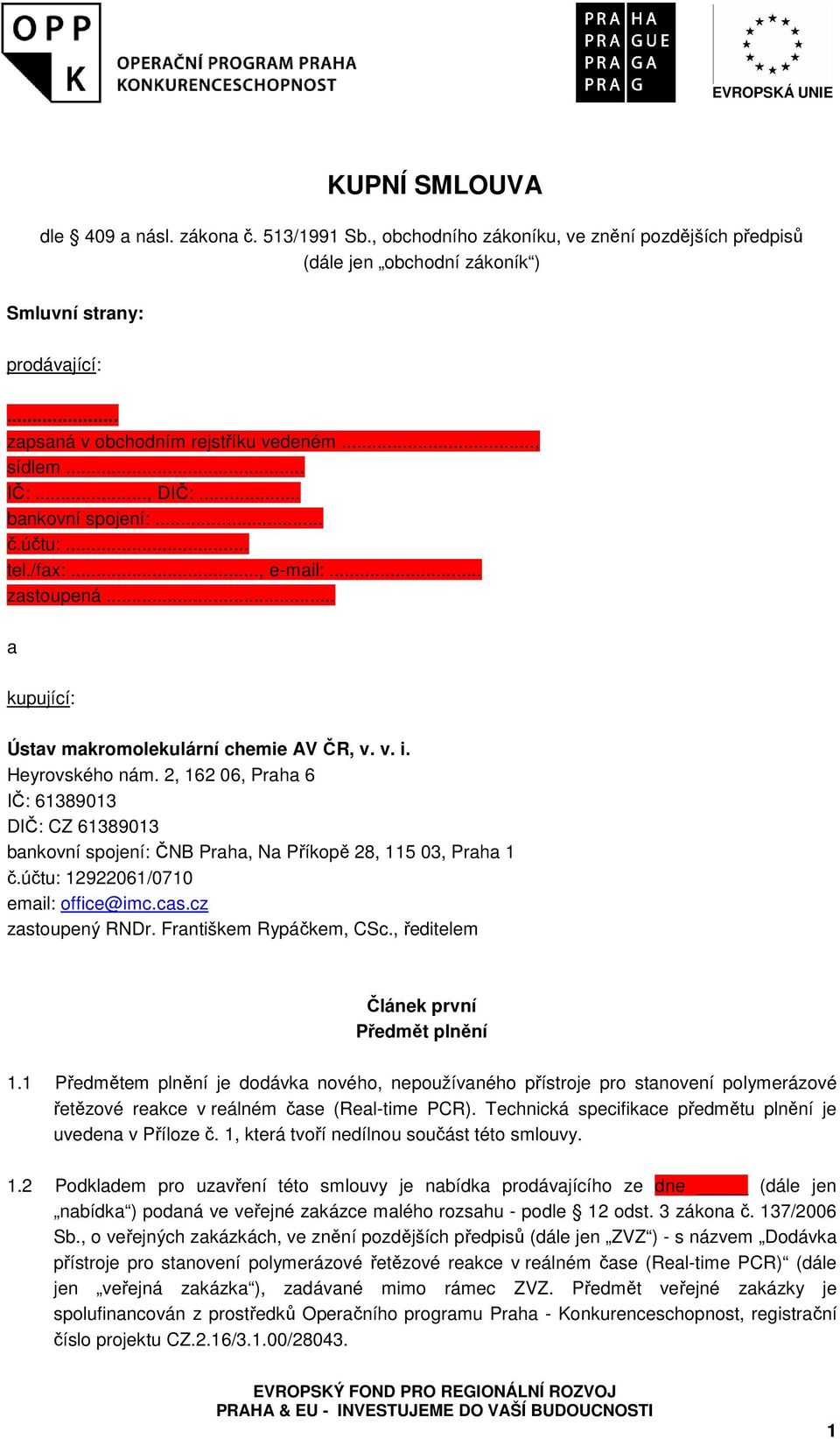 Heyrovského nám. 2, 162 06, Praha 6 IČ: 61389013 DIČ: CZ 61389013 bankovní spojení: ČNB Praha, Na Příkopě 28, 115 03, Praha 1 č.účtu: 12922061/0710 email: office@imc.cas.cz zastoupený RNDr.