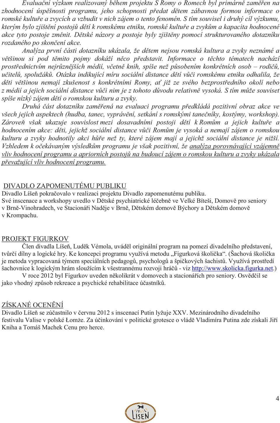 D tské názory a postoje byly zjišt ny pomocí strukturovaného dotazníku rozdaného po skon ení akce.